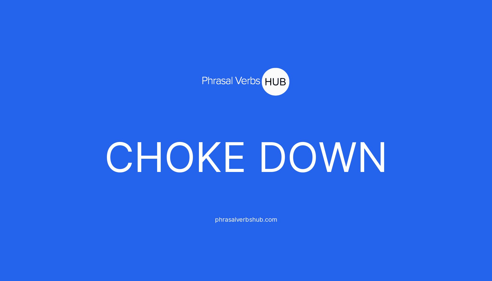 CHOKE DOWN Phrasal Verb Meaning & Examples